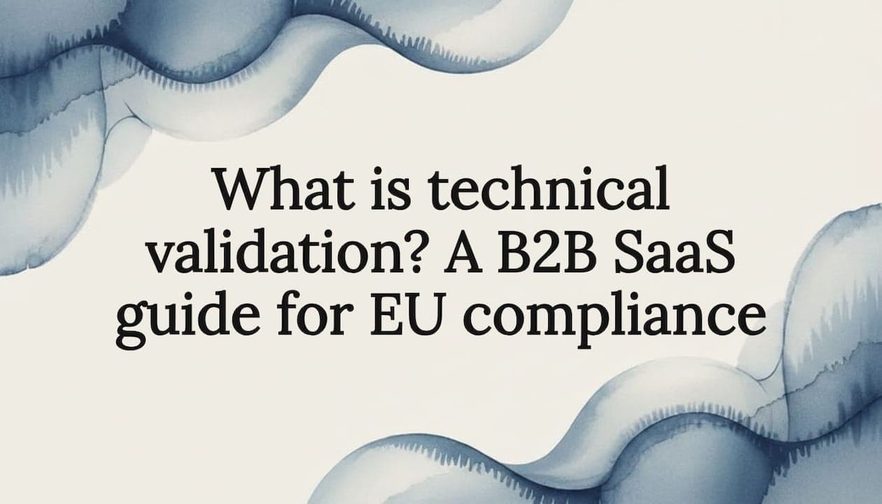 What is technical validation? A B2B SaaS guide for EU compliance