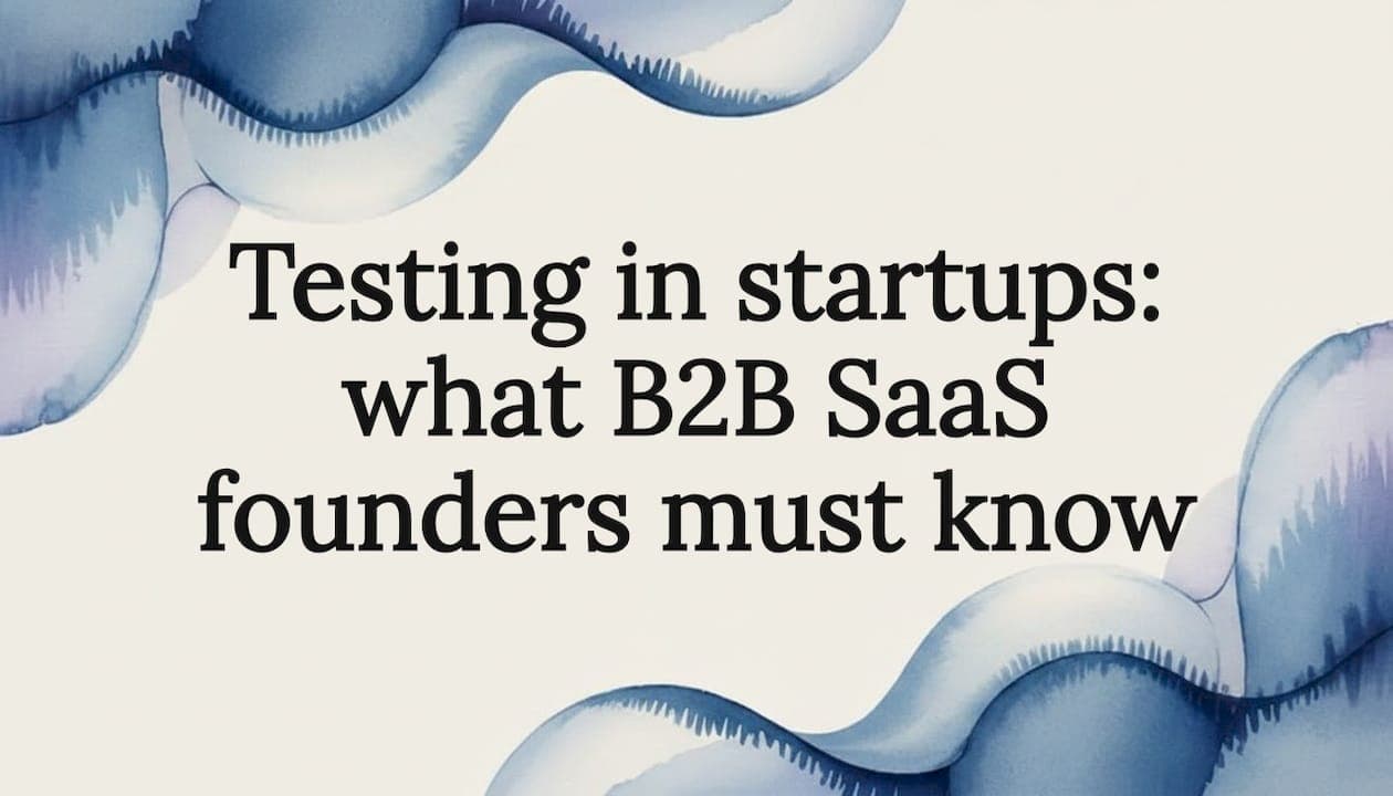 Testing in startups: what B2B SaaS founders must know