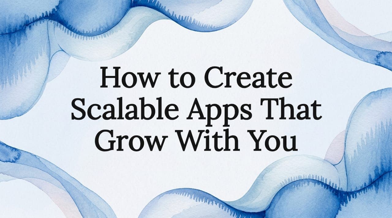 How to Create Scalable Apps That Grow With You