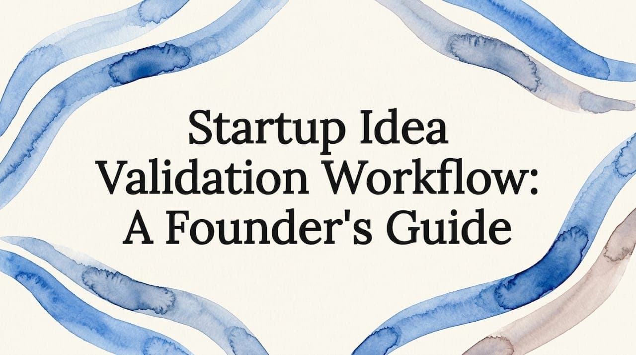 Startup Idea Validation Workflow: A Founder's Guide
