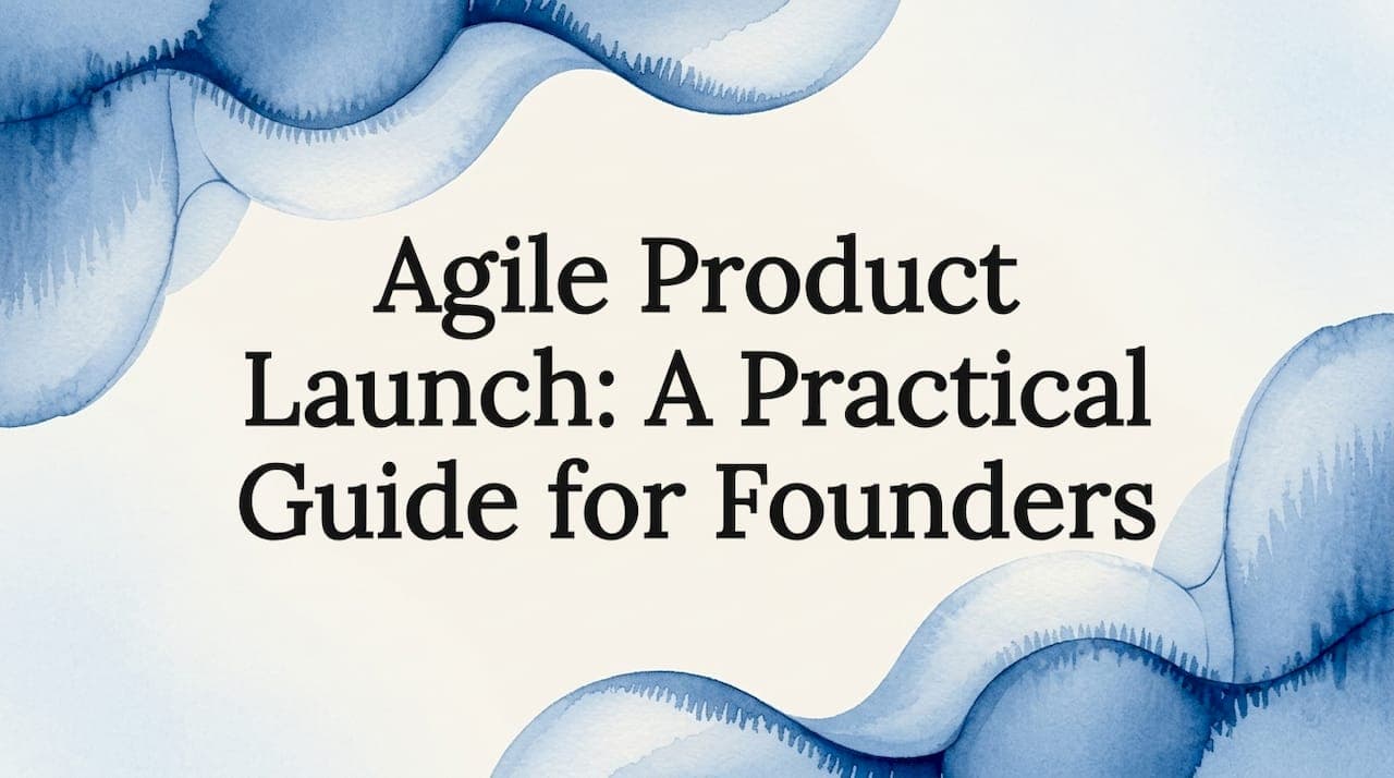 Agile Product Launch: A Practical Guide for Founders