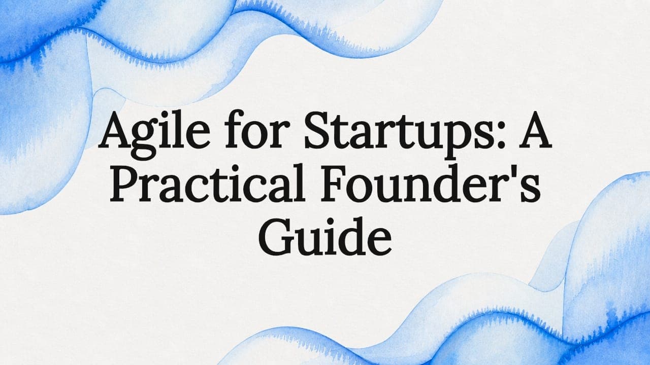 Agile for Startups: A Practical Founder's Guide