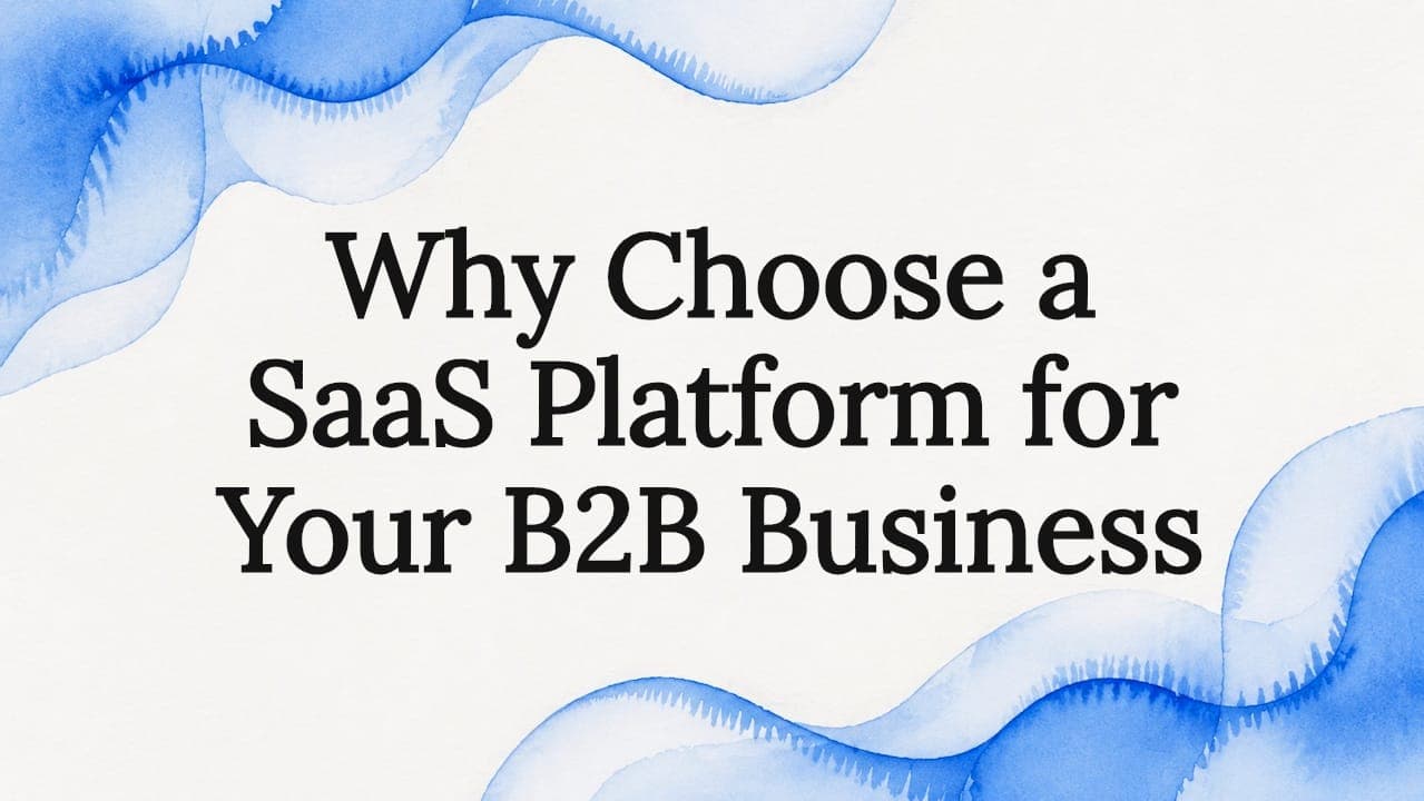 Why Choose a SaaS Platform for Your B2B Business
