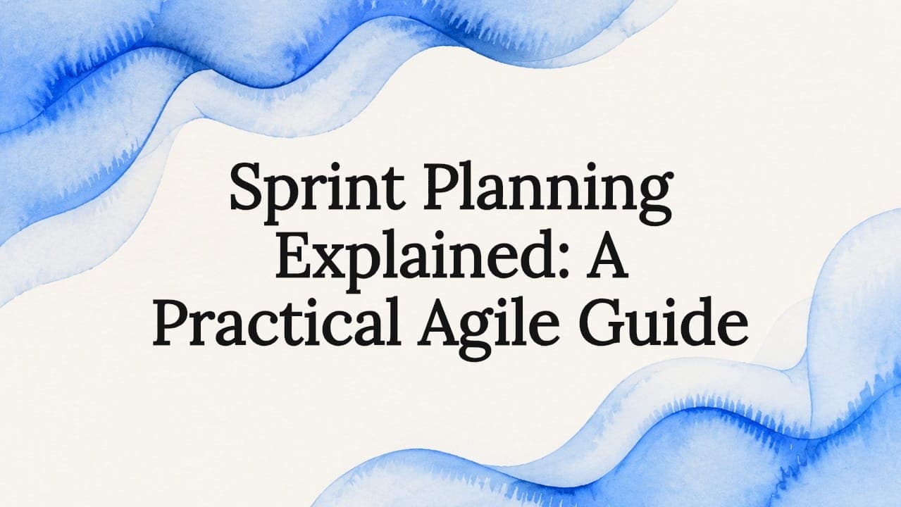 Sprint Planning Explained: A Practical Agile Guide