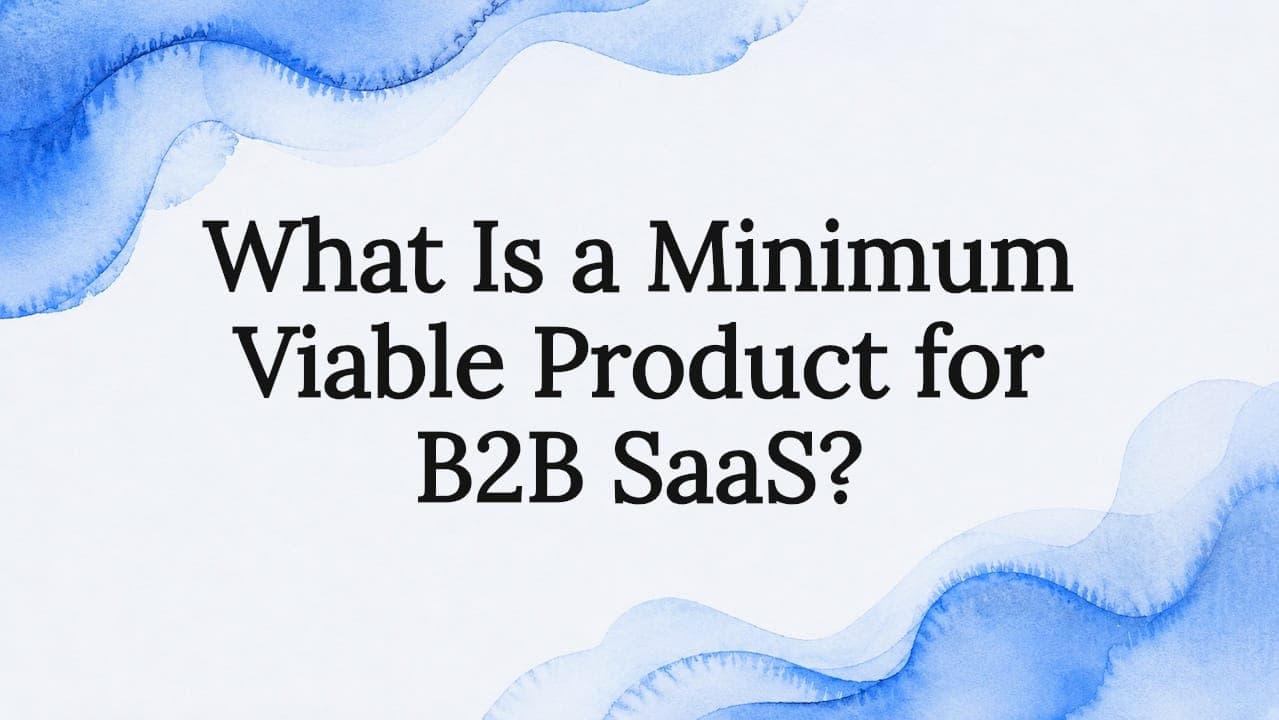 What Is a Minimum Viable Product for B2B SaaS?
