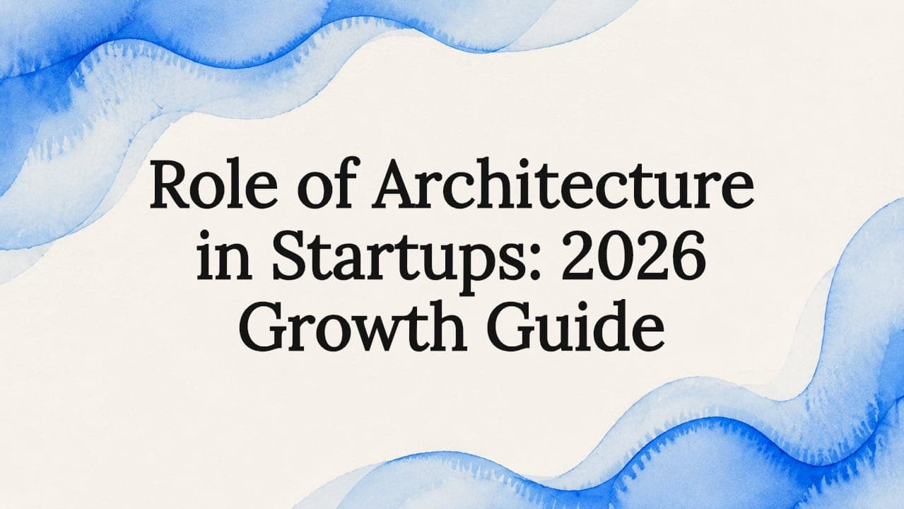 Role of Architecture in Startups: 2026 Growth Guide