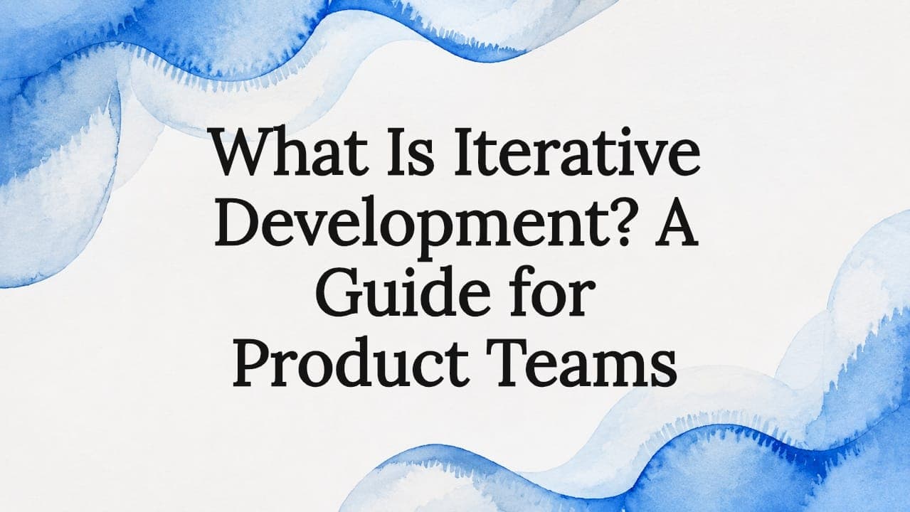 What Is Iterative Development? A Guide for Product Teams