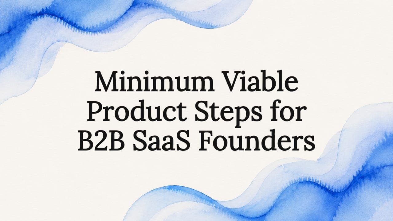 Minimum Viable Product Steps for B2B SaaS Founders