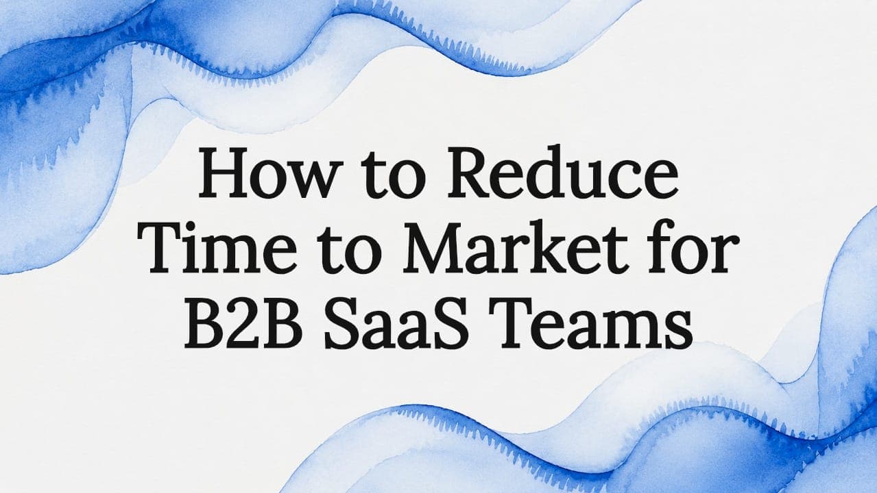 How to Reduce Time to Market for B2B SaaS Teams